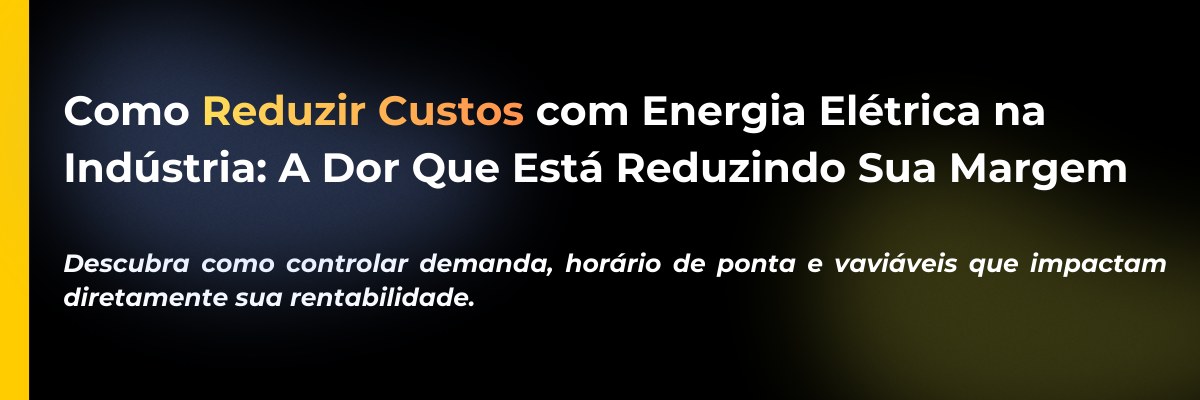 Como Reduzir Custos com Energia Elétrica na Indústria: A Dor Que Está Reduzindo Sua Margem